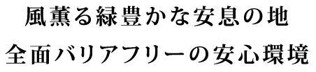 風薫る緑豊かな安息の地　全面バリアフリーの安心環境